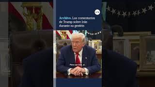 Los comentarios de Trump sobre Irán durante su gestión