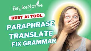 The Fastest Way to Paraphrase, Fix Grammar, and Translate with BelikeNative