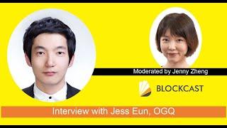 Blockcast.cc Chats with Jess Eun, Blockchain Business Developer of OGQ South Korea