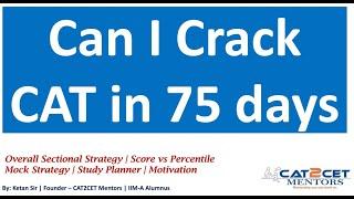 Can I Crack CAT in 75 Days ? Realistic Sectional Strategy | Target Score | CAT 2021 Preparation