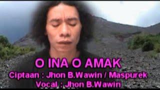 O INA O AMAK - ( Jhon B. Wawin) lagu sedih