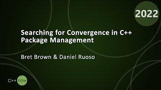 Searching for Convergence in C++ Package Management - Bret Brown & Daniel Ruoso - CppNow 2022