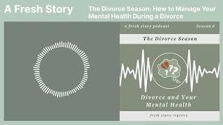 A Fresh Story Podcast: The Divorce Season: How to Manage Your Mental Health During a Divorce