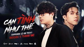 CẠN TÌNH NHƯ THẾ - DICKSON X THÀNH ĐẠT X LÊ CHÍ TRUNG | OFFICIAL MV | Cạn tàu ráo máng...