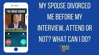 My Spouse Divorced Me Before My Interview, Attend or Not? What Can I Do?