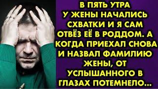 В пять утра у жены начались схватки и я сам отвёз её в роддом. Когда приехал снова и назвал фамилию