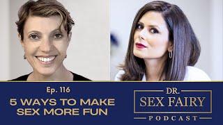 5 Ways to Make Sex Fun - Episode 116: Dr. Sex Fairy Podcast