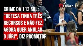 Crime da 113 Sul: "Defesa tinha três recursos e não fez. Agora quer anular o júri", diz promotor