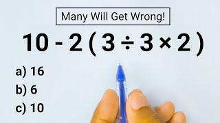 10 - 2 ( 3 ÷ 3 × 2 ) = ? Many Get This Wrong!