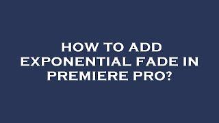 How to add exponential fade in premiere pro?