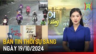 Thời sự HN Sáng 19/10/2024: Hà Nội mưa rào ngày cuối tuần;...