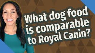 What dog food is comparable to Royal Canin?