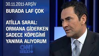 Atilla Saral: Başım sıkışınca ormana giderim - Burada Laf Çok - 30.11.2011