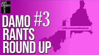 Kernow Damo Round Up #3 - All the weeks rants all in one vid!
