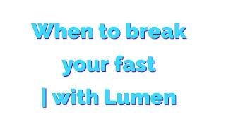 When to break your fast | featuring Lumen