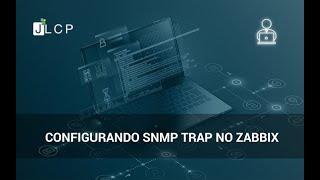 Webinars JLCP - Configurando SNMPTRAP no Zabbix com Robert Silva