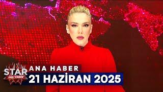 Star Ana Haber | 21 Haziran 2025 Cumartesi