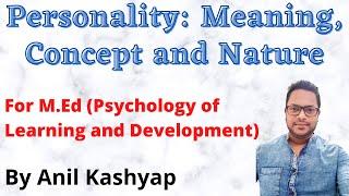 Personality meaning, concept and nature |For M.Ed (Psychology of Learning and Development)| By Anil