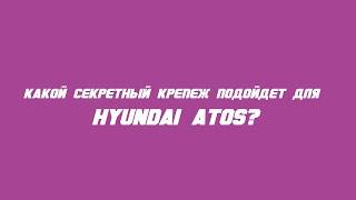 Какие секретки выбрать на Hyundai Atos?