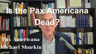 Is the Pax Americana Dead?