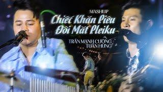 MASHUP CHIẾC KHĂN PIÊU & HỒ TRÊN NÚI & ĐÔI MẮT PLEIKU - TRẦN MẠNH CƯỜNG & VŨ TUẤN HÙNG