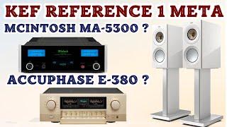 KEF REFERENCE 1 META. ACCUPHASE E-380? OR MCINTOSH MA5300?CHOOSING THE RIGHT AMPLIFIERS.