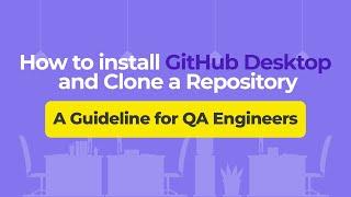 How to Install GitHub Desktop and Clone a Repository – A Guideline for QA Engineers