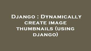 Django : Dynamically create image thumbnails (using django)