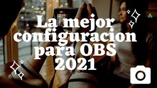 LA MEJOR CONFIGURACION DE OBS 2021 SIN LAG FULL HD 60 FPS