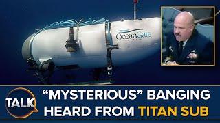 Titan Sub Search Captain Reveals Truth Of “Noises” and “Banging” Heard From Missing Vessel