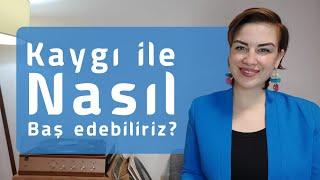 Kaygı ile nasıl baş edebiliriz?