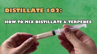 Distillate 102 - How To mix distillate and terpenes