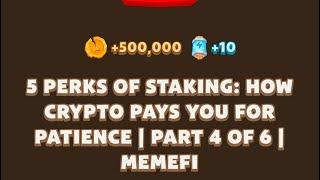 5 PERKS OF STAKING: HOW CRYPTO PAYS YOU FOR PATIENCE | PART 4 OF 6 | Memefi New Video Code