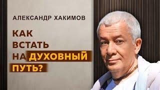 Как встать на духовный путь? - Александр Хакимов