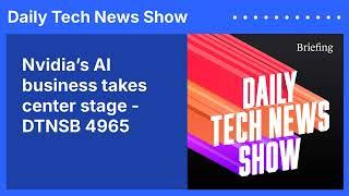 Nvidia’s AI business takes center stage - DTNSB 4965 | Daily Tech News Show