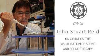 QYP 46: John Stuart Reid on Cymatics, the Visualization of Sound and Sound Therapy