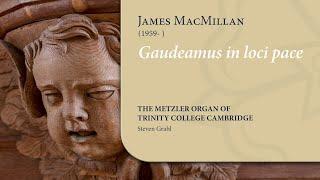 MacMillan - Gaudeamus in loci pace | The Metzler Organ at Trinity College Cambridge