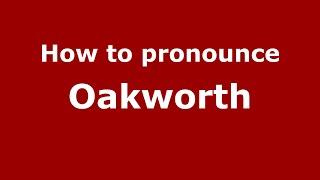 How to pronounce Oakworth (English/UK) - PronounceNames.com