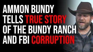 Ammon Bundy Tells The True Story Of The Bundy Ranch And FBI Corruption