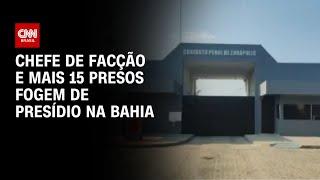 Chefe de facção e mais 15 presos fogem de presídio na Bahia | CNN 360º