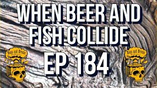 E184 When Beer and Fish Collide