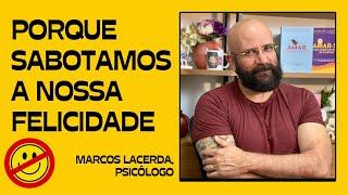 PORQUE SABOTAMOS NOSSA FELICIDADE | Marcos Lacerda, psicólogo