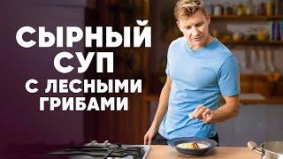 СЫРНЫЙ СУП С ЛЕСНЫМИ ГРИБАМИ - рецепт от шефа Бельковича | ПроСто кухня | YouTube-версия