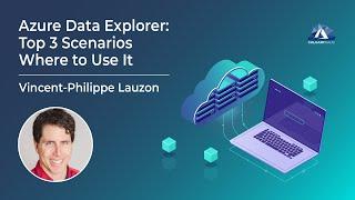 Azure Data Explorer:  Top 3 Scenarios Where to Use It with Vincent Lauzon