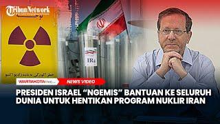 Presiden Israel Isaac Herzog “Ngemis” Bantuan ke Seluruh Dunia untuk Hentikan Program Nuklir Iran