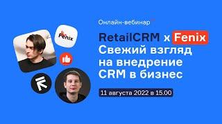 Вебинар RetailCRM x Fenix. Свежий взгляд на внедрение CRM в бизнес