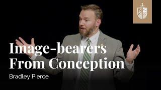 Image-bearers From Conception | Bradley Pierce