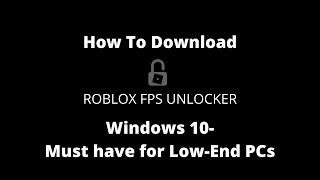 HOW TO DOWNLOAD ROBLOX FPS UNLOCKER WINDOWS 10(Must have for LOW END PCS)!!!