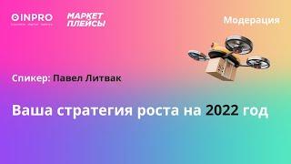 Маркетплейсы 2021: Павел Литвак «Ваша стратегия роста на 2022»