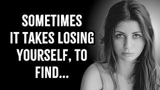 Sometimes It Takes LOSING Yourself To Find.. | Psychology Quotes | Life Lessons